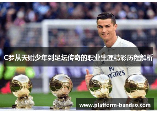 C罗从天赋少年到足坛传奇的职业生涯精彩历程解析