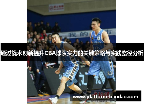 通过战术创新提升CBA球队实力的关键策略与实践路径分析