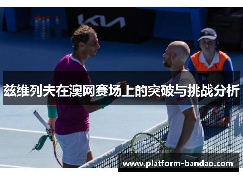 兹维列夫在澳网赛场上的突破与挑战分析