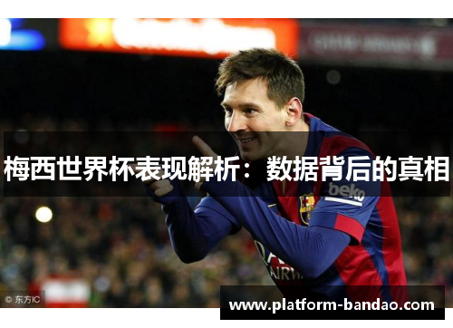 梅西世界杯表现解析：数据背后的真相