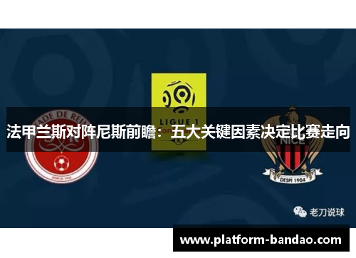 法甲兰斯对阵尼斯前瞻：五大关键因素决定比赛走向