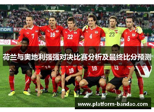 荷兰与奥地利强强对决比赛分析及最终比分预测