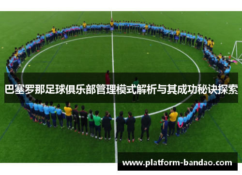 巴塞罗那足球俱乐部管理模式解析与其成功秘诀探索 巴塞罗那足球俱乐部管理模式解析与其成功秘诀探索